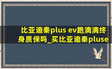 比亚迪秦plus ev跑滴滴终身质保吗_买比亚迪秦plusev跑滴滴划算吗